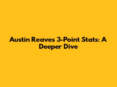 Austin Reaves' 3-Point Stats: A Deeper Dive