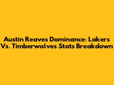 Austin Reaves' Dominance: Lakers Vs. Timberwolves Stats Breakdown
