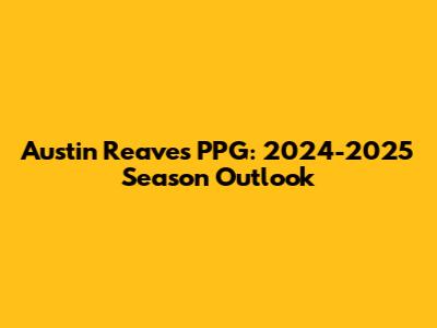 Austin Reaves' PPG: 2024-2025 Season Outlook