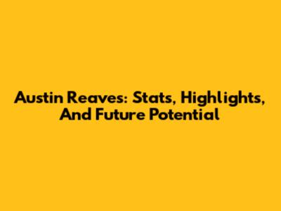 Austin Reaves: Stats, Highlights, And Future Potential
