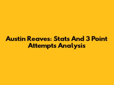 Austin Reaves: Stats And 3 Point Attempts Analysis