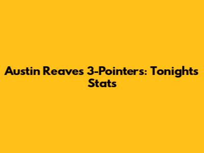 Austin Reaves 3-Pointers: Tonight's Stats