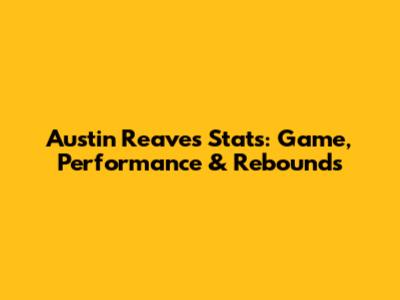 Austin Reaves Stats: Game, Performance & Rebounds