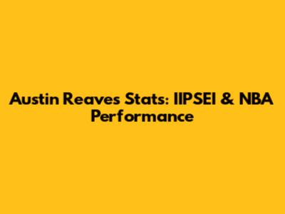 Austin Reaves Stats: IIPSEI & NBA Performance