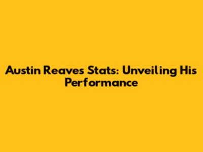 Austin Reaves Stats: Unveiling His Performance