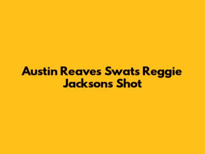 Austin Reaves Swats Reggie Jackson's Shot