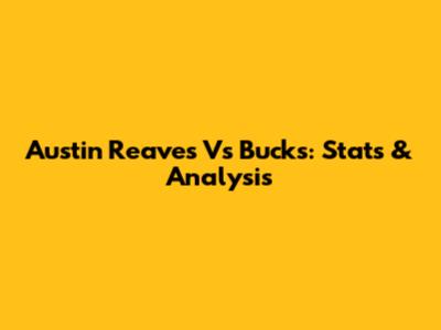 Austin Reaves Vs Bucks: Stats & Analysis