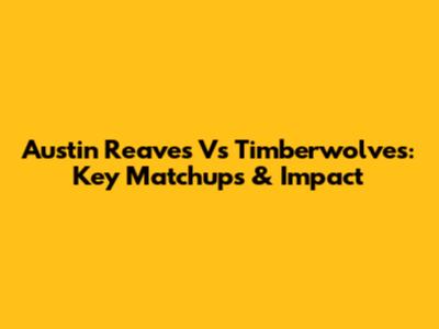 Austin Reaves Vs Timberwolves: Key Matchups & Impact
