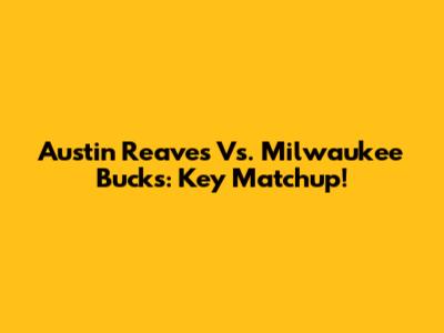 Austin Reaves Vs. Milwaukee Bucks: Key Matchup!
