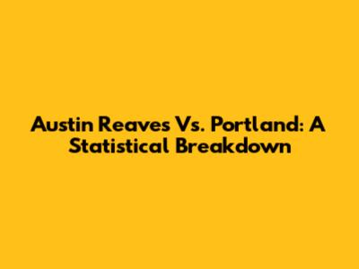 Austin Reaves Vs. Portland: A Statistical Breakdown