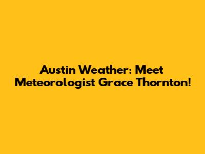 Austin Weather: Meet Meteorologist Grace Thornton!