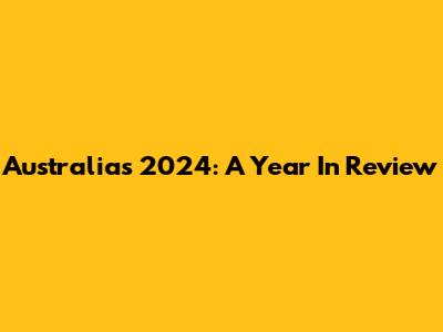 Australia's 2024: A Year In Review