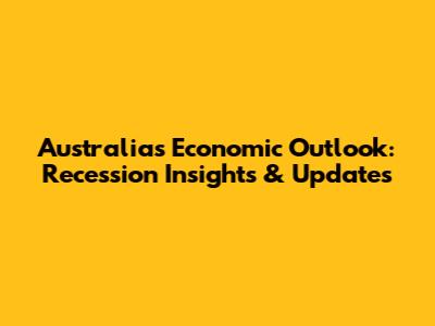 Australia's Economic Outlook: Recession Insights & Updates