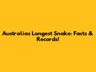 Australia's Longest Snake: Facts & Records!