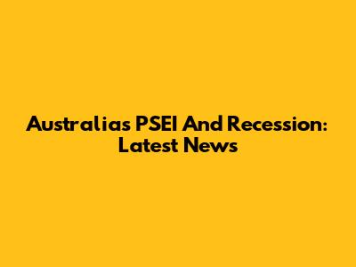 Australia's PSEI And Recession: Latest News
