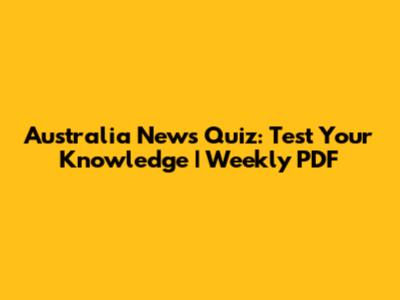 Australia News Quiz: Test Your Knowledge | Weekly PDF