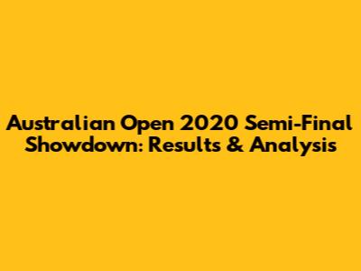 Australian Open 2020 Semi-Final Showdown: Results & Analysis