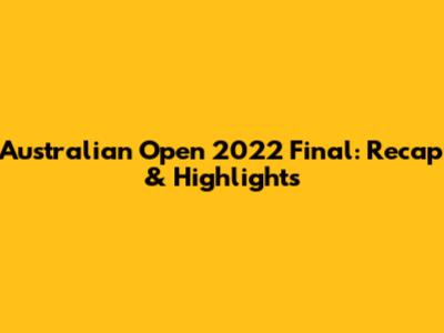 Australian Open 2022 Final: Recap & Highlights