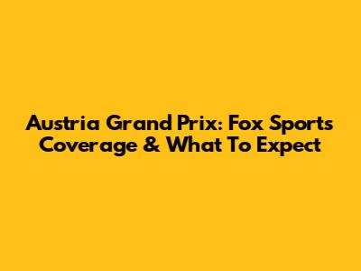 Austria Grand Prix: Fox Sports Coverage & What To Expect