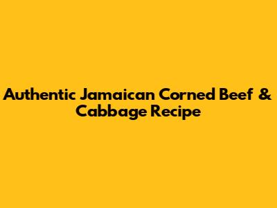 Authentic Jamaican Corned Beef & Cabbage Recipe