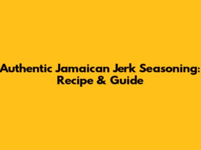Authentic Jamaican Jerk Seasoning: Recipe & Guide