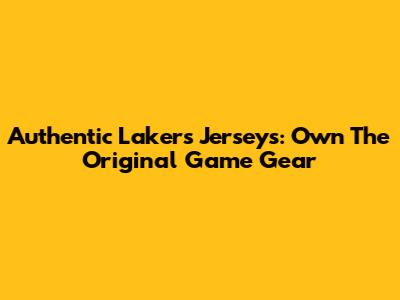 Authentic Lakers Jerseys: Own The Original Game Gear