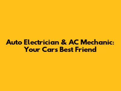 Auto Electrician & AC Mechanic: Your Car's Best Friend