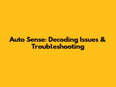Auto Sense: Decoding Issues & Troubleshooting