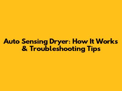 Auto Sensing Dryer: How It Works & Troubleshooting Tips