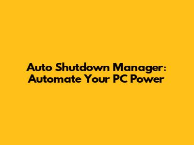 Auto Shutdown Manager: Automate Your PC Power