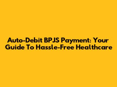 Auto-Debit BPJS Payment: Your Guide To Hassle-Free Healthcare