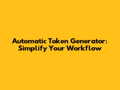 Automatic Token Generator: Simplify Your Workflow