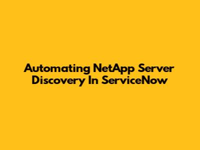 Automating NetApp Server Discovery In ServiceNow