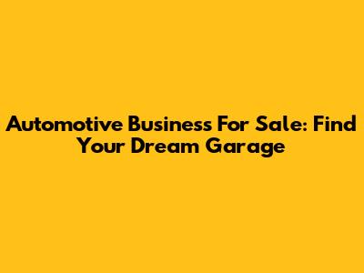 Automotive Business For Sale: Find Your Dream Garage
