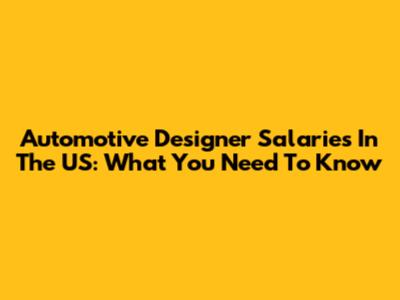 Automotive Designer Salaries In The US: What You Need To Know