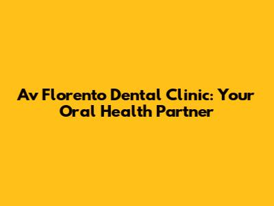 Av Florento Dental Clinic: Your Oral Health Partner