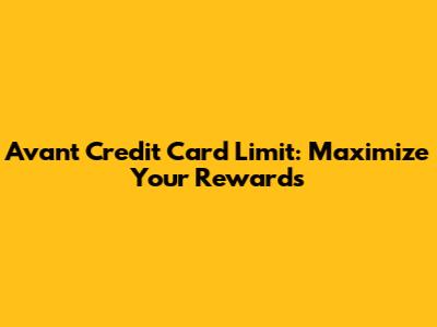 Avant Credit Card Limit: Maximize Your Rewards