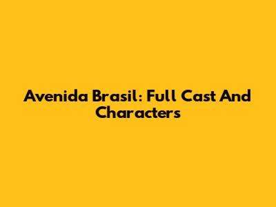 Avenida Brasil: Full Cast And Characters