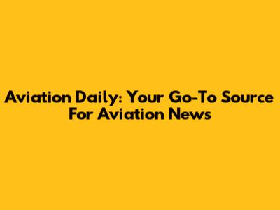 Aviation Daily: Your Go-To Source For Aviation News