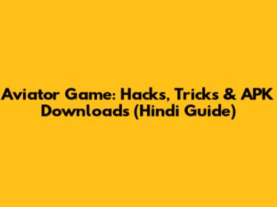 Aviator Game: Hacks, Tricks & APK Downloads (Hindi Guide)