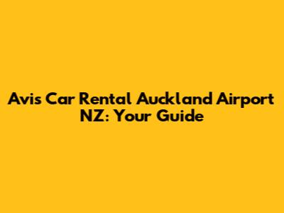 Avis Car Rental Auckland Airport NZ: Your Guide