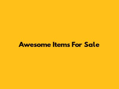 Awesome Items For Sale