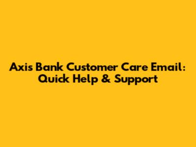 Axis Bank Customer Care Email: Quick Help & Support