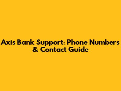 Axis Bank Support: Phone Numbers & Contact Guide