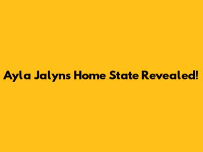 Ayla Jalyn's Home State Revealed!