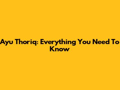 Ayu Thoriq: Everything You Need To Know