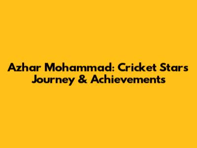 Azhar Mohammad: Cricket Star's Journey & Achievements