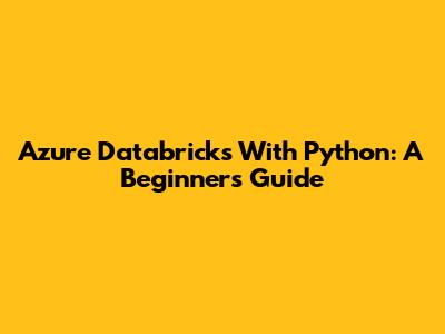 Azure Databricks With Python: A Beginner's Guide