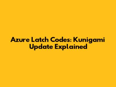 Azure Latch Codes: Kunigami Update Explained