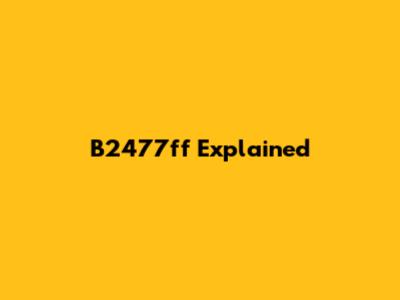 B2477ff Explained